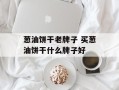 葱油饼干老牌子 买葱油饼干什么牌子好