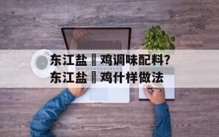 东江盐焗鸡调味配料？东江盐焗鸡什样做法