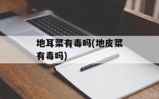 地耳菜有毒吗(地皮菜有毒吗)