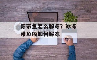 冻带鱼怎么解冻？冰冻带鱼段如何解冻