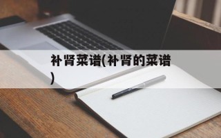 补肾菜谱(补肾的菜谱)