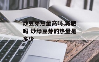 炒豆芽热量高吗,减肥吗 炒绿豆芽的热量是多少