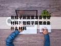 包粽子前需要准备哪些材料？包粽子需要准备什么材料