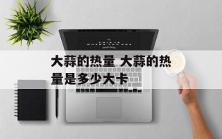 大蒜的热量 大蒜的热量是多少大卡