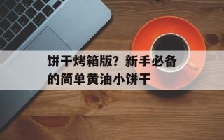 饼干烤箱版？新手必备的简单黄油小饼干