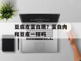 豆腐皮蛋白质？蛋白肉和豆皮一样吗