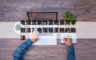 电饭煲制作蛋糕最简单做法？电饭锅蛋糕的做法
