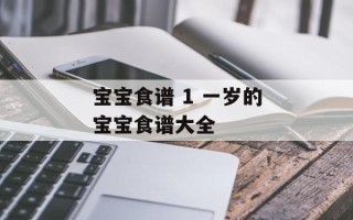 宝宝食谱 1 一岁的宝宝食谱大全