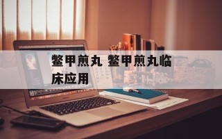 鳖甲煎丸 鳖甲煎丸临床应用