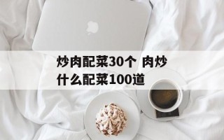 炒肉配菜30个 肉炒什么配菜100道