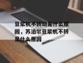 豆浆机不转动是什么原因，苏泊尔豆浆机不转是什么原因