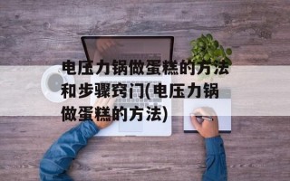 电压力锅做蛋糕的方法和步骤窍门(电压力锅做蛋糕的方法)