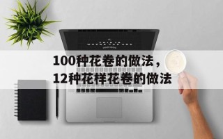 100种花卷的做法，12种花样花卷的做法