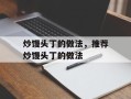 炒馒头丁的做法，推荐炒馒头丁的做法