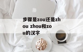 步骤是zou还是zhou zhou和zou的汉字
