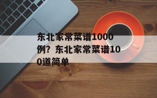 东北家常菜谱1000例？东北家常菜谱100道简单