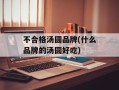 不合格汤圆品牌(什么品牌的汤圆好吃)