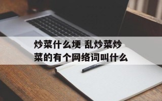 炒菜什么埂 乱炒菜炒菜的有个网络词叫什么