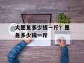 大墨鱼多少钱一斤？墨鱼多少钱一斤