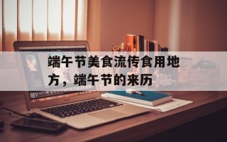 端午节美食流传食用地方，端午节的来历