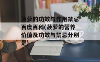 菠萝的功效与作用禁忌百度百科(菠萝的营养价值及功效与禁忌分别是)