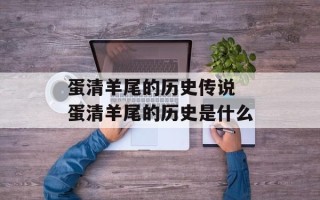蛋清羊尾的历史传说 蛋清羊尾的历史是什么