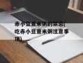 赤小豆薏米粥的禁忌(吃赤小豆薏米粥注意事项)