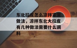 东北拉皮怎么凉拌家常做法，凉拌东北大拉皮有几种做法需要什么调料