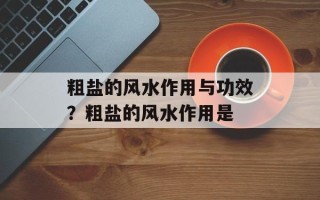粗盐的风水作用与功效？粗盐的风水作用是