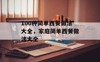 100种简单西餐做法大全，家庭简单西餐做法大全