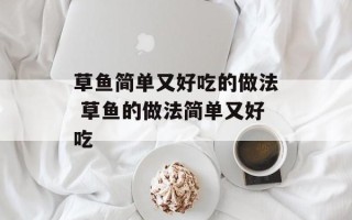 草鱼简单又好吃的做法 草鱼的做法简单又好吃
