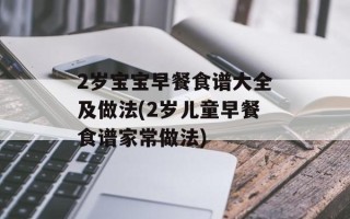 2岁宝宝早餐食谱大全及做法(2岁儿童早餐食谱家常做法)