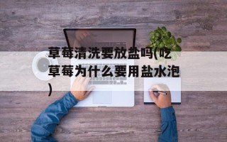 草莓清洗要放盐吗(吃草莓为什么要用盐水泡)