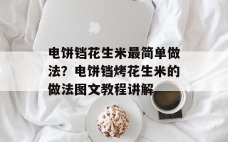 电饼铛花生米最简单做法？电饼铛烤花生米的做法图文教程讲解