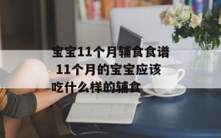 宝宝11个月辅食食谱 11个月的宝宝应该吃什么样的辅食
