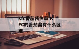 kfc番茄酱热量 KFC的番茄酱有什么区别