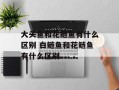 大头鱼和花鲢鱼有什么区别 白鲢鱼和花鲢鱼有什么区别