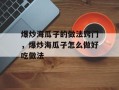 爆炒海瓜子的做法窍门，爆炒海瓜子怎么做好吃做法