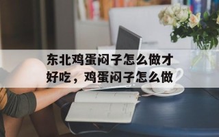 东北鸡蛋闷子怎么做才好吃，鸡蛋闷子怎么做