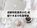 成都特色美食小吃 成都十大名小吃是哪些