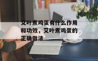 艾叶煮鸡蛋有什么作用和功效，艾叶煮鸡蛋的正确做法