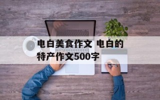 电白美食作文 电白的特产作文500字