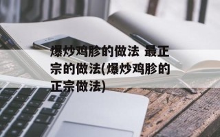 爆炒鸡胗的做法 最正宗的做法(爆炒鸡胗的正宗做法)