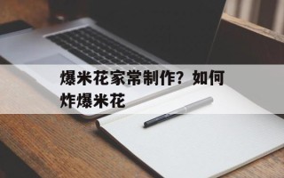 爆米花家常制作？如何炸爆米花