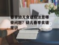 春季幼儿食谱应注意哪些问题？幼儿春季食谱常识