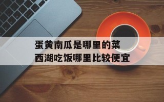 蛋黄南瓜是哪里的菜 西湖吃饭哪里比较便宜