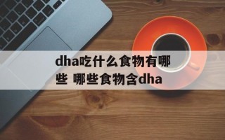 dha吃什么食物有哪些 哪些食物含dha