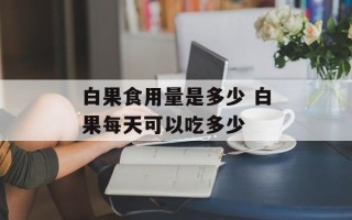白果食用量是多少 白果每天可以吃多少