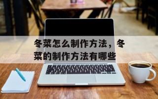 冬菜怎么制作方法，冬菜的制作方法有哪些