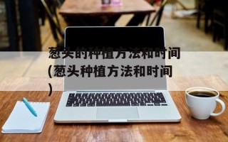 葱头的种植方法和时间(葱头种植方法和时间)